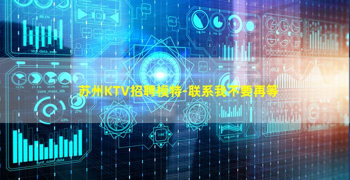 苏州KTV招聘模特-联系我不要再等